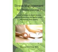 Stress Management for Professionals: Proven Techniques to Master Anxiety, Increase Productivity and Mental Health, and Improve Sleep Quality