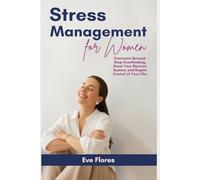 Stress Management for Women: Overcome Burnout, Stop Overthinking, Reset Your Nervous System, and Regain Control of Your Life