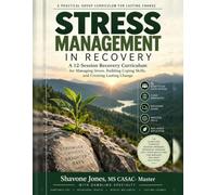 Stress Management in Recovery: A 12-Session Recovery Curriculum for Managing Stress, Building Coping Skills, and Creating Lasting Change