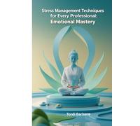 Stress Management Techniques for Every Professional: Emotional Mastery