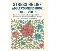 Stress Relief Adult Coloring Book 90+ - Vol. 1: Relax, Reconnect & Recharge with 90+ Beautiful Motivational and Floral Designs for Calm, Focus & Positivity