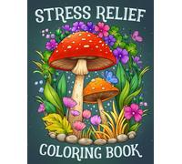 Stress Relief: Adult Coloring Book with Animals, Landscape, Flowers, Patterns, Mushroom And Many More For Relaxation