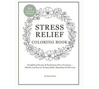 STRESS RELIEF COLORING BOOK: 50 Uplifting Phrases & Mindfulness Micro-Practices - Mindful Coloring for Anxiety Relief, Relaxation & Self-Care