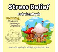 Stress Relief Coloring Book: Bold and Easy, Simple and Big Designs for Relaxation Featuring Treehouse, Landscape, Flowers, Patterns, and Cute Things for Adults and Kids