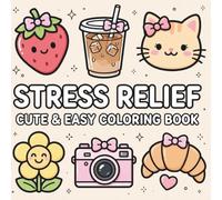 Stress Relief Coloring Book Cute and Easy: 40 Cute Designs to Relieve Stress and Bring Joy Kawaii Cozy Doodles with Food, Cats, Flowers and Happy Moments for Relaxation, Perfect for All Ages