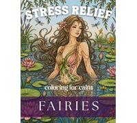 Stress Relief Coloring Book: Fairies, Fantasy, Enchanted Realms, Mythical Animals and More: 50 Mindful Illustrations Adult Coloring Book for Relaxation & Anxiety Relief