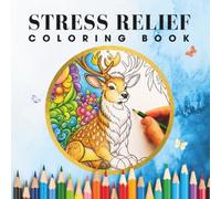 Stress Relief Coloring Book: Featuring Animals, Floral Patterns, Fantasy Art, and Nature Scenes | 30 Relaxing Designs for Mindfulness, Anxiety Relief, Calm, and Creative Relaxation |