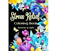 Stress Relief Coloring Book Flowers At Night.: Mindfulness ,Relaxing &stress Relieving Of Beautiful Flowers Garden And Botanical Florals Prints.