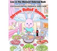 Stress Relief: Coloring Book for Adults and Kids, Live in the Moment: Bunny Family: Cultivate Focus, Patience, and Calm: Cozy Life, Healing Scenes, and World Travel Adventures