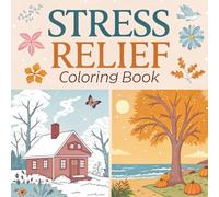 Stress Relief Coloring Book for Adults and Kids : Relaxing Seasonal Scenes of Nature and Cozy Moments: Four Seasons Coloring Book - Beautiful Days of ... and Cozy Seasonal Scenes for Stress Relief