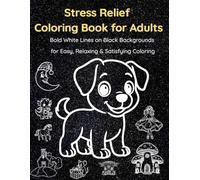 Stress Relief Coloring Book for Adults Bold White Lines on Black Backgrounds for Easy, Relaxing & Satisfying Coloring: Extra-Thick Line Art Designed for Calm, Comfort, and Stress-Free Coloring