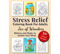 Stress Relief Coloring Book For Adults: Jar of Wonders - Whimsy and Magic to Soothe Your Mind | 50 Unique Fantasy Scenes in Glass Jars