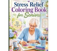 Stress Relief Coloring Book for Seniors: Simple, Bold & Easy Designs for Relaxation and Mindfulness: 50 Large Print Easy-to-Color Pages to Reduce ... Focus and Bring Calm Joy for Elderly Adults
