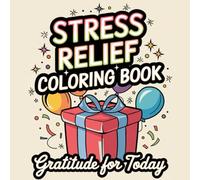 Stress Relief Coloring Book - Gratitude for the Day: Yesterday, Today & Tomorrow for All Ages.: A mindful journey of coloring to embrace gratitude from yesterday to tomorrow.