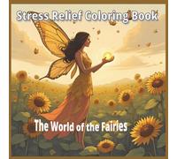 Stress Relief Coloring Book: The World of the Fairies: 50 Magical Pages with Positive Affirmations, Relaxing Mazes, and Solutions