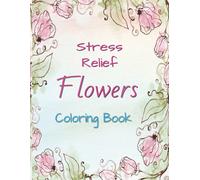 Stress Relief Flowers Coloring Book: Large, Easy Flower Designs | A Calming Way to Relieve Stress |Peaceful and Relaxing | Using Your Creativity | 50 pages 8.5x11