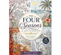 Stress Relief: Four Seasons Coloring Book for Adults: 48 Relaxing and Intricate High-Detailed Designs Featuring Spring, Summer, Autumn & Winter Scenes for Stress Relief and Mindfulness