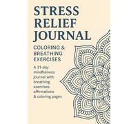 Stress Relief Journal: A 31-Day Guide to Mindfulness with Breathing, Affirmations, and Coloring