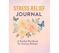 Stress Relief Journal: A Guided Workbook for Anxiety Release
