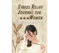 Stress Relief Journal for Women: Daily Prompts, Mindfulness ,Exercises and Relaxation Pages to Reduce Stress and Find Calm