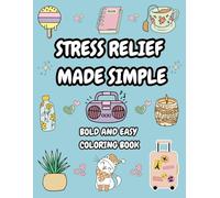 Stress Relief Made Simple Bold and Easy Coloring Book: Adult and Kids Coloring Book with Cute Stuffs, Animals, Landscapes, Flowers, Food and Many More | A Fun, Creative Way to Relax Anytime |