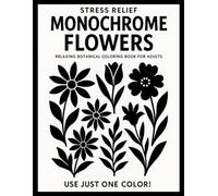 Stress Relief Monochrome Flowers: Relaxing Botanical Coloring Book for Adults - Use Just One Color! Simple Floral Line Art to Calm the Mind and Boost Focus