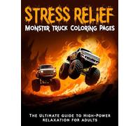 Stress Relief Monster Truck Coloring Pages: A Powerful Relaxation Coloring Book for Kids & Adults: The Ultimate Guide to High-Power Relaxation for ... Coloring Designs and Bonus Colored Examples