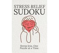 Stress Relief Sudoku Puzzle Book: Stress Relief Sudoku Puzzle Book: Sudoku Puzzles for Stress Relief | Stress less, One Puzzle at a Time | 6x9 Inches, 110 Pages | 50+ Puzzles | Solutions Included