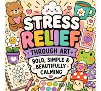 Stress Relief Through Art-Bold, Simple & Beautifully Calming: "Animals, Landscapes, Flowers & Patterns for Every Age"