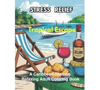 Stress Relief Tropical Escape A Caribbean-Themed Relaxing Adult Coloring Book: Coloring Book for Adult, Stress-Relief Designs Inspired by the ... Moments, Animals, Flowers, Floral mandalas