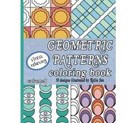 Stress Relieving Geometric Patterns Coloring Book Volume 1: Adult Coloring Book, Adult Geometric Shapes Coloring Book, Geometric Pattern Coloring Book, 50 Unique Geometric Designs