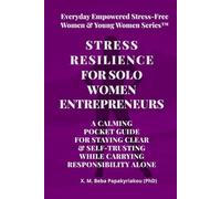 STRESS RESILIENCE FOR SOLO WOMEN ENTREPRENEURS: A CALMING POCKET GUIDE FOR STAYING CLEAR AND SELF-TRUSTING WHILE CARRYING RESPONSIBILITY ALONE