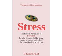 Stress: The Hidden Algorithm of Evolution: How Environmental Pressure Directs Mutation and Solves Darwin’s Greatest Mysteries