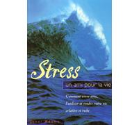 Stress Un Ami Pour La Vie - Comment Vivre Avec, L'utiliser Et Rendre Votre Vie Créative Et Riche