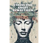 Stress und Angst bewältigen: Ein praktischer Leitfaden zu einem ruhigeren Leben: Entdecke die Schlüssel zu Selbstbewusstsein, Selbstakzeptanz und ... Werte und Prioritäten zu erkennen