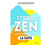 Stress-Zen - Du stress à la zénitude ! L'ABÉCÉDAIRE ANTI-STRESS: 145 armes pour gérer l'anxiété, les émotions et accéder à la paix intérieure - Tome 2