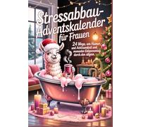 STRESSABBAU-ADVENTSKALENDER FÜR FRAUEN: 21 Wege, um mit Humor, Achtsamkeit und Momenten purer Entspannung durch den Alltag zu lachen