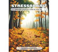 Stressabbau - Malbuch für Erwachsene - Herbst Edition: Eine erholsame Reise mit 50 Motiven zur Entspannung, um Kreativität und Achtsamkeit zu fördern ... Stress für einen Moment zu entfliehen