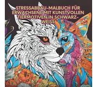 Stressabbau-Malbuch für Erwachsene mit kunstvollen Tiermotiven in Schwarz-Weiß: Detaillierte Tiermotive für Erwachsene - Stressabbau durch kreatives Ausmalen in Schwarz-Weiß