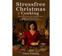 Stressfree Christmas Cooking: Plan ahead, cook less, celebrate more - 80 easy holiday recipes you can make ahead and freeze