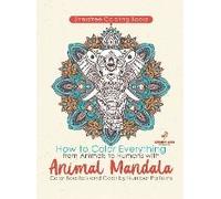 Stressfree Coloring Books. How To Color Everything From Animals To Humans With Animal Mandala Color Boosters And Color By Number Patterns