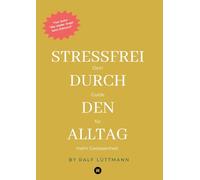 Stressfrei durch den Alltag - Mit erprobten Methoden zur Stressbewältigung, mehr Achtsamkeit im Beruf und Alltag sowie konkreten Übungen für mentale ... gewinnen, Burnout vorbeugen und Ihre