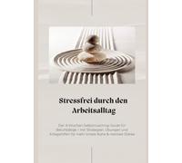 Stressfrei durch den Arbeitsalltag: Der 4-Wochen-Selbstcoaching-Guide für mehr Ruhe, Klarheit & Balance