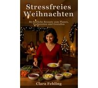 Stressfreies Weihnachten: 80 festliche Rezepte zum Planen, Vorbereiten und Genießen