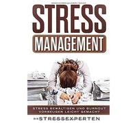Stressmanagement: Stress Bewaeltigen Und Burnout Vorbeugen Leicht Gemacht