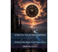STRETCH YOUR IMAGINATION: What Do We Really Know About Time