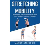 Stretching & Mobility: An Essential Stretching Exercise Book For Flexibility & Mobility Training