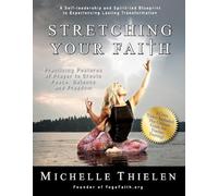 Stretching Your Faith: Practicing Postures of Prayer to Create Peace, Balance and Freedom