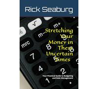 Stretching Your Money in These Uncertain Times: Your Practical Guide to Budgeting and Debt Management
