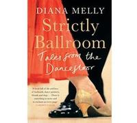 Strictly Ballroom: Tales from the Dancefloor Diana Melly (Auteur)